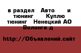  в раздел : Авто » GT и тюнинг »  » Куплю тюнинг . Ненецкий АО,Волонга д.